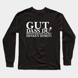 Gut, dass du mich gerade nicht denken hörst! - weiß Long Sleeve T-Shirt